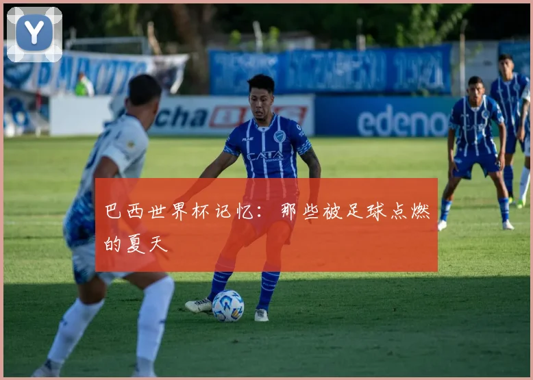 巴西世界杯记忆：那些被足球点燃的夏天