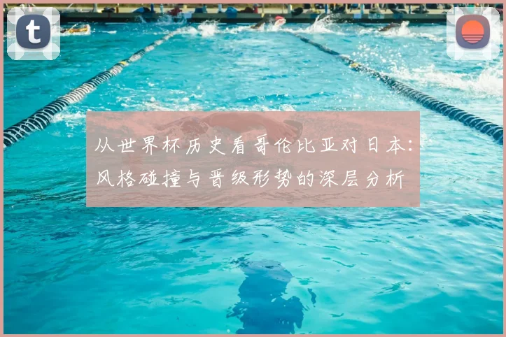 从世界杯历史看哥伦比亚对日本：风格碰撞与晋级形势的深层分析